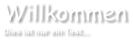 Willkommen Dies ist nur ein Test...